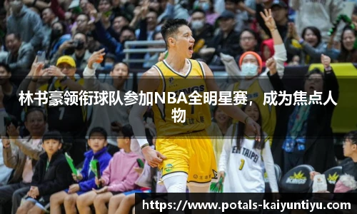 林书豪领衔球队参加NBA全明星赛，成为焦点人物