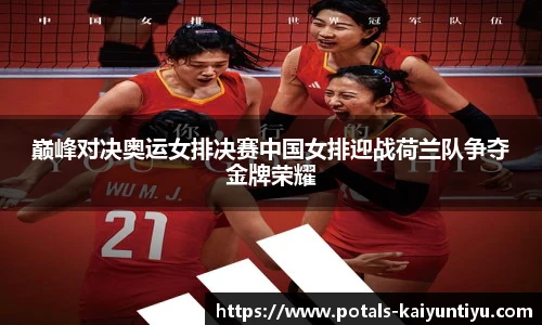 巅峰对决奥运女排决赛中国女排迎战荷兰队争夺金牌荣耀