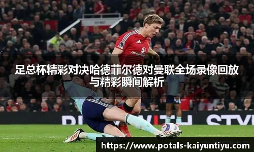 足总杯精彩对决哈德菲尔德对曼联全场录像回放与精彩瞬间解析